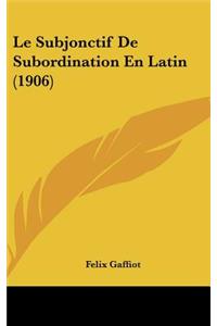Le Subjonctif De Subordination En Latin (1906)