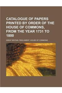 Catalogue of Papers Printed by Order of the House of Commons, from the Year 1731 to 1800