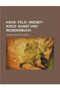 Haus- Feld- Arzney- Koch- Kunst Und Wunderbuch
