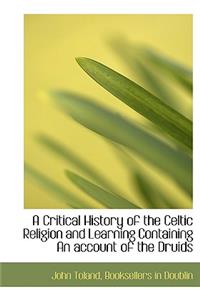 A Critical History of the Celtic Religion and Learning Containing an Account of the Druids