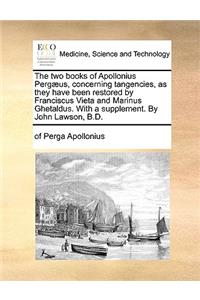 Two Books of Apollonius Pergæus, Concerning Tangencies, as They Have Been Restored by Franciscus Vieta and Marinus Ghetaldus. with a Supplement. by John Lawson, B.D.