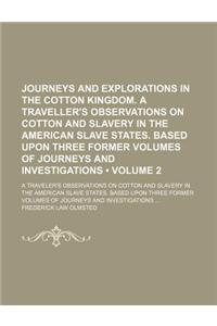 Journeys and Explorations in the Cotton Kingdom. a Traveller's Observations on Cotton and Slavery in the American Slave States. Based Upon Three Forme