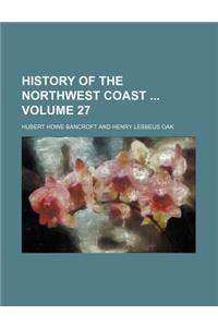 History of the Northwest Coast Volume 27