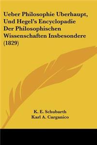 Ueber Philosophie Uberhaupt, Und Hegel's Encyclopadie Der Philosophischen Wissenschaften Insbesondere (1829)