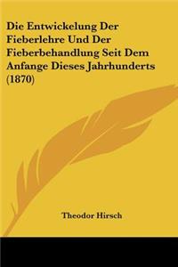 Die Entwickelung Der Fieberlehre Und Der Fieberbehandlung Seit Dem Anfange Dieses Jahrhunderts (1870)