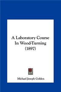 A Laboratory Course in Wood-Turning (1897)