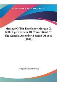 Message of His Excellency Morgan G. Bulkeley, Governor of Connecticut, to the General Assembly, Session of 1889 (1889)