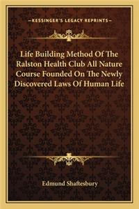 Life Building Method of the Ralston Health Club All Nature Course Founded on the Newly Discovered Laws of Human Life