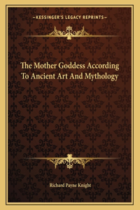 The Mother Goddess According to Ancient Art and Mythology