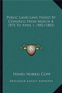 Public Land Laws Passed By Congress From March 4, 1875 To April 1, 1882 (1883)