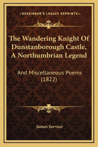 The Wandering Knight Of Dunstanborough Castle, A Northumbrian Legend