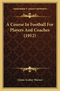 Course In Football For Players And Coaches (1912)
