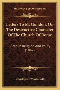 Letters To M. Gondon, On The Destructive Character Of The Church Of Rome