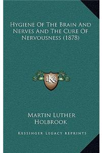 Hygiene Of The Brain And Nerves And The Cure Of Nervousness (1878)