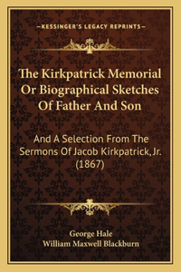 The Kirkpatrick Memorial Or Biographical Sketches Of Father And Son