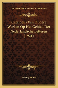 Catalogus Van Oudere Werken Op Het Gebied Der Nederlandsche Letteren (1921)