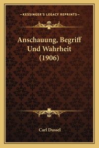 Anschauung, Begriff Und Wahrheit (1906)