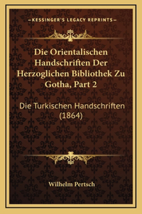 Die Orientalischen Handschriften Der Herzoglichen Bibliothek Zu Gotha, Part 2