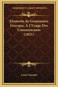 Elements de Grammaire Grecque, A L'Usage Des Commencants (1821)