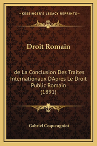 Droit Romain: de La Conclusion Des Traites Internationaux D'Apres Le Droit Public Romain (1891)