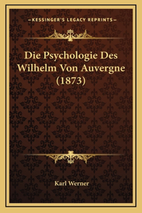 Die Psychologie Des Wilhelm Von Auvergne (1873)