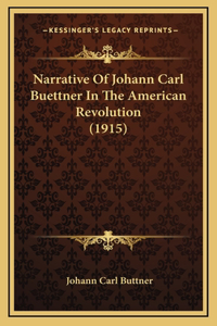 Narrative Of Johann Carl Buettner In The American Revolution (1915)