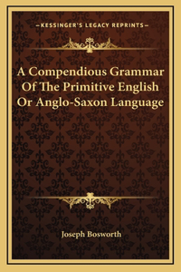 A Compendious Grammar Of The Primitive English Or Anglo-Saxon Language