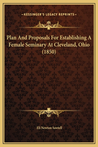 Plan And Proposals For Establishing A Female Seminary At Cleveland, Ohio (1850)