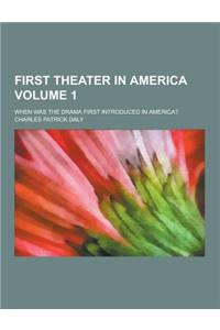 First Theater in America; When Was the Drama First Introduced in America? Volume 1