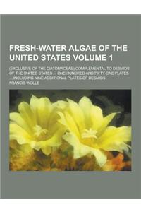 Fresh-Water Algae of the United States; (Exclusive of the Diatomaceae) Complemental to Desmids of the United States ... One Hundred and Fifty-One Plat