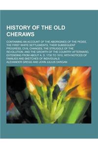 History of the Old Cheraws; Containing an Account of the Aborigines of the Pedee, the First White Settlements, Their Subsequent Progress, Civil Change