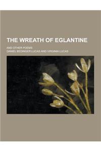 The Wreath of Eglantine; And Other Poems