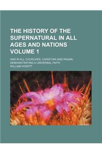 The History of the Supernatural in All Ages and Nations; And in All Churches, Christian and Pagan Demonstrating a Universal Faith Volume 1