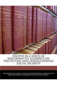 Fourth in a Series of Subcommittee Hearings on Protecting and Strengthening Social Security