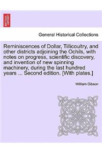 Reminiscences of Dollar, Tillicoultry, and Other Districts Adjoining the Ochils, with Notes on Progress, Scientific Discovery, and Invention of New Spinning Machinery, During the Last Hundred Years ... Second Edition. [With Plates.]
