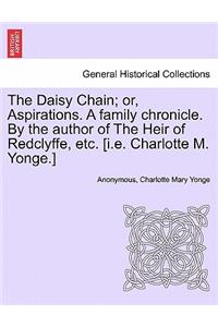 The Daisy Chain; or, Aspirations. A family chronicle. By the author of The Heir of Redclyffe, etc. [i.e. Charlotte M. Yonge.]