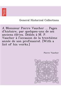 A Monsieur Pierre Vaucher ... Pages D'Histoire, Par Quelques-Uns de Ses Anciens E Le Ves. de Die S A M. P. Vaucher A L'Occasion de La Trentie Me Anne E de Son Professorat. [With a List of His Works.]