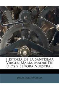 Historia De La Santísima Virgen María, Madre De Dios Y Señora Nuestra...