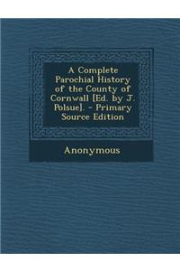 A Complete Parochial History of the County of Cornwall [Ed. by J. Polsue].