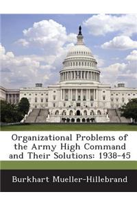 Organizational Problems of the Army High Command and Their Solutions: 1938-45