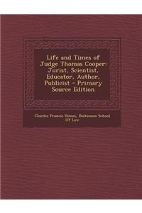 Life and Times of Judge Thomas Cooper: Jurist, Scientist, Educator, Author, Publicist