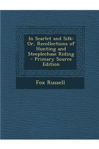 In Scarlet and Silk: Or, Recollections of Hunting and Steeplechase Riding