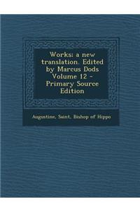 Works; A New Translation. Edited by Marcus Dods Volume 12
