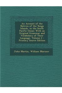 An Account of the Natives of the Tonga Islands, in the South Pacific Ocean