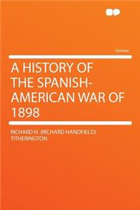 A History of the Spanish-American War of 1898