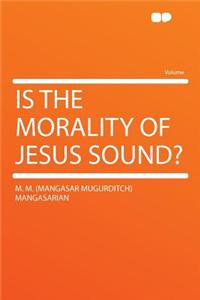 Is the Morality of Jesus Sound?