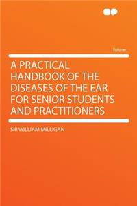 A Practical Handbook of the Diseases of the Ear for Senior Students and Practitioners
