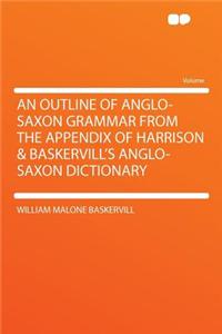 An Outline of Anglo-Saxon Grammar from the Appendix of Harrison & Baskervill's Anglo-Saxon Dictionary