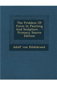 The Problem of Form in Painting and Sculpture...
