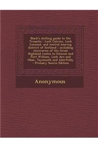 Black's Shilling Guide to the Trosachs: Loch Catrine, Loch Lomond, and Central Touring District of Scotland; Including Itineraries of the Great Highla